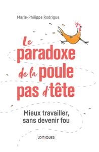 Le paradoxe de la poule pas d'tête : Mieux travailler, sans devenir fou - Marie-Philippe Rodrigue