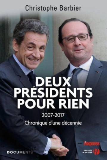 CHRISTOPHE BARBIER - DEUX PRÉSIDENTS POUR RIEN,2007-2017 CHRONIQUE D'UNE DÉCENNIE