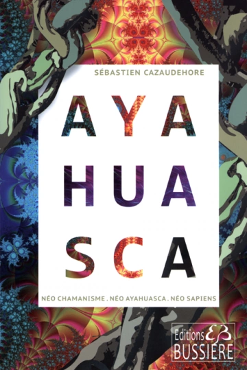 Sébastien Cazaudehore - Ayahuasca, Néo chamanisme, Néo Ayahuasca, Néo sapiens