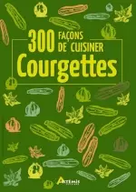 Courgettes 300 façons de cuisiner