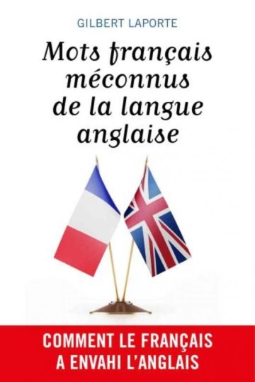 MOTS FRANÇAIS MÉCONNUS DE LA LANGUE ANGLAISE - GILBERT LAPORTE