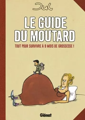 Le guide du moutard Tout pour survivre à 9 mois de grossesse !