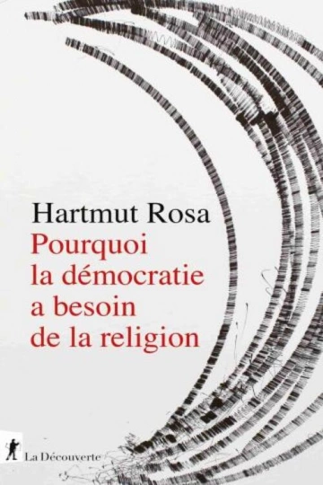 POURQUOI LA DÉMOCRATIE A BESOIN DE LA RELIGION.HARTMUT ROSA