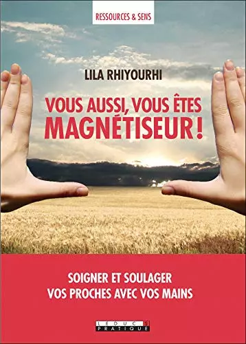 Vous aussi, vous êtes magnétiseur ! - Lila Rhiyourhi