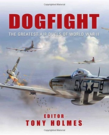 DOGFIGHT LES COMBATS AÉRIENS DE LA SECONDE GUERRE MONDIALE