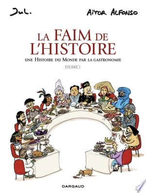 La Faim de l'histoire - T1 - Une histoire du monde par la gastronomie