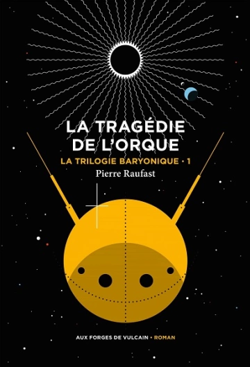 La trilogie baryonique Tome 1 : La tragédie de l'orque  Pierre Raufast