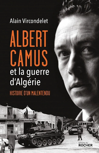 Albert Camus et la guerre d'Algérie : Histoire d'un malentendu - Alain Vircondelet