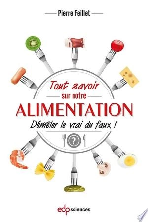 TOUT SAVOIR SUR NOTRE ALIMENTATION : DÉMÊLER LE VRAI DU FAUX ! - PIERRE FEILLET