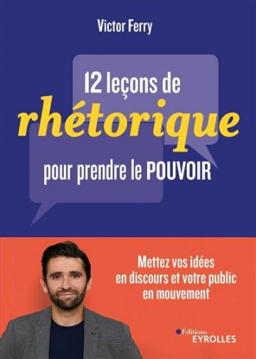 12 LEÇONS DE RHÉTORIQUE POUR PRENDRE LE POUVOIR - VICTOR FERRY