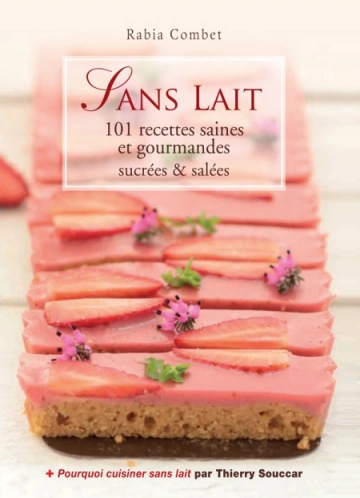 Sans lait - 101 recettes saines et gourmandes sucrees & salees