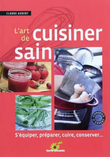 L'Art de cuisiner sain : s'équiper, préparer, cuire, conserver...