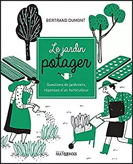 LE JARDIN POTAGER Questions de jardiniers, réponses d'un horticulteur