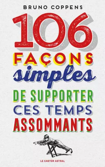 106 FAÇONS SIMPLES DE SUPPORTER CES TEMPS ASSOMMANTS - BRUNO COPPENS