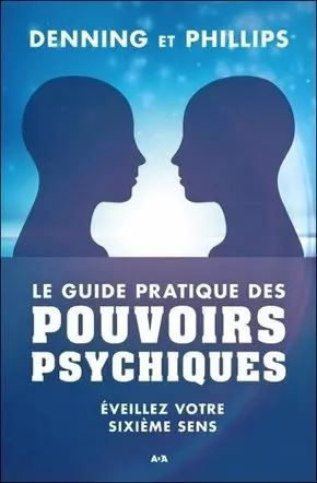 Le guide pratique des pouvoirs psychiques - Éveillez votre Sixième sens