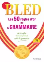 BLED - LES 50 RÈGLES D OR DE GRAMMAIRE