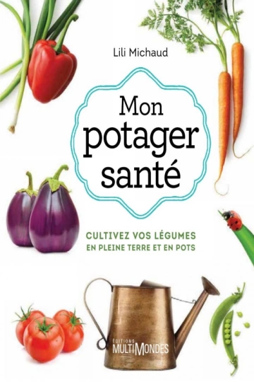 Mon potager santé, Cultivez vos légumes en pleine terre ou en pots