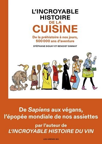 L'INCROYABLE HISTOIRE DE LA CUISINE - DE LA PRÉHISTOIRE À NOS JOURS, 500 000 ANS D'AVENTURE