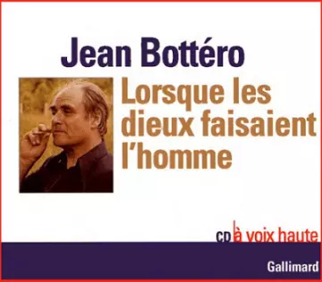 Jean Bottéro - Lorsque les dieux faisaient l'homme