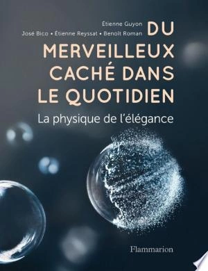 Du merveilleux caché dans le quotidien La physique de l'élégance