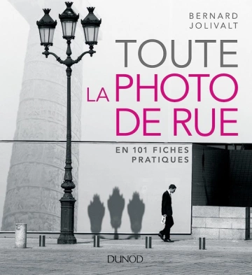 Toute la photo de rue - en 101 fiches pratiques