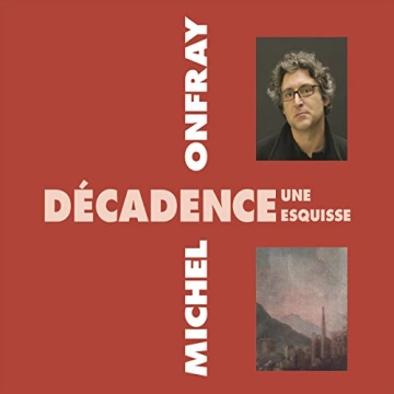 MICHEL ONFRAY - DÉCADENCE, UNE ESQUISSE