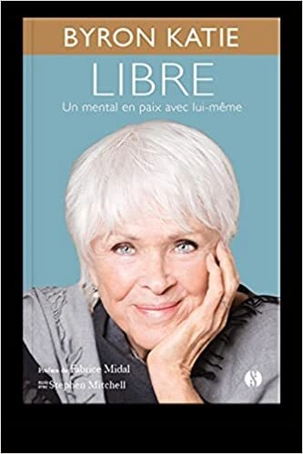 LIBRE UN MENTAL EN PAIX AVEC LUI-MÊME BYRON KATIE