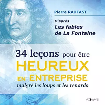 PIERRE RAUFAST - 34 LEÇONS POUR ÊTRE HEUREUX EN ENTREPRISE MALGRÉ LES LOUPS ET LES RENARDS